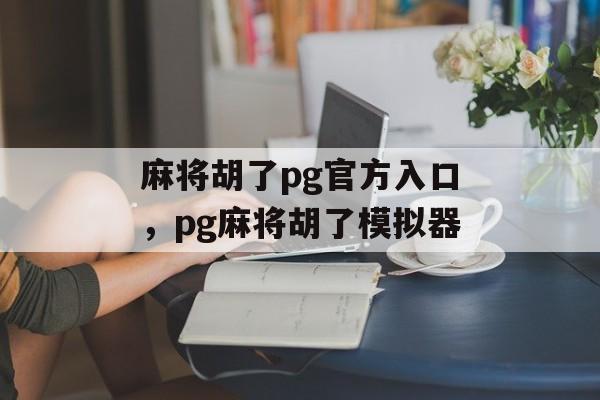 麻将胡了pg官方入口，pg麻将胡了模拟器