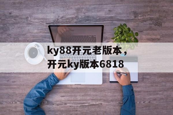 ky88开元老版本，开元ky版本6818