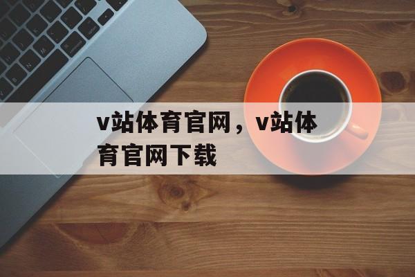 v站体育官网，v站体育官网下载