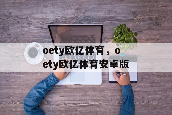 oety欧亿体育，oety欧亿体育安卓版