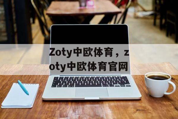 Zoty中欧体育，zoty中欧体育官网