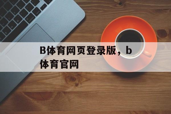 B体育网页登录版，b体育官网