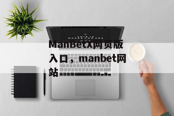 ManBetX网页版入口，manbet网站